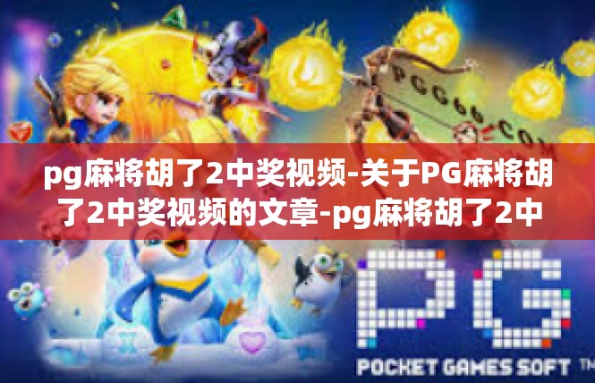pg麻将胡了2中奖视频-关于PG麻将胡了2中奖视频的文章-pg麻将胡了2中奖视频