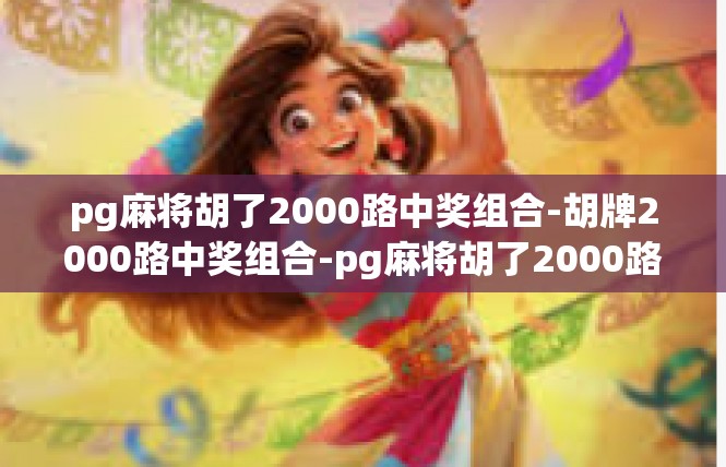 pg麻将胡了2000路中奖组合-胡牌2000路中奖组合-pg麻将胡了2000路中奖组合