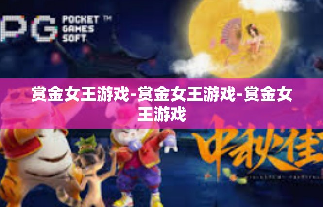 赏金女王游戏-赏金女王游戏-赏金女王游戏