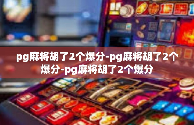 pg麻将胡了2个爆分-pg麻将胡了2个爆分-pg麻将胡了2个爆分