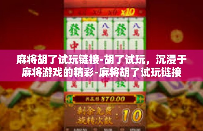 麻将胡了试玩链接-胡了试玩，沉浸于麻将游戏的精彩-麻将胡了试玩链接