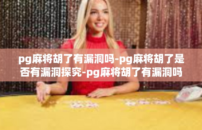 pg麻将胡了有漏洞吗-pg麻将胡了是否有漏洞探究-pg麻将胡了有漏洞吗