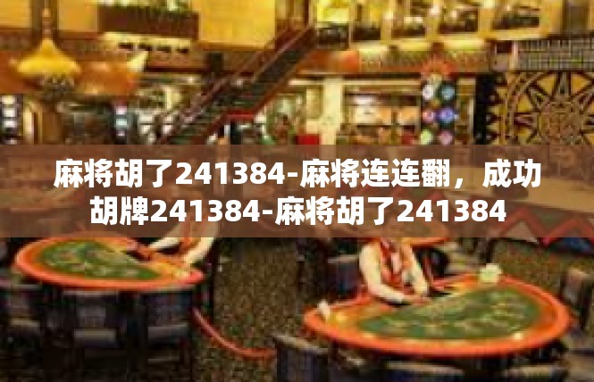 麻将胡了241384-麻将连连翻，成功胡牌241384-麻将胡了241384