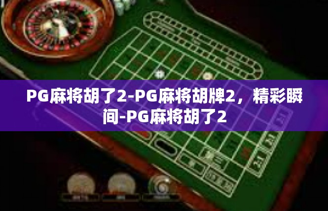 PG麻将胡了2-PG麻将胡牌2，精彩瞬间-PG麻将胡了2