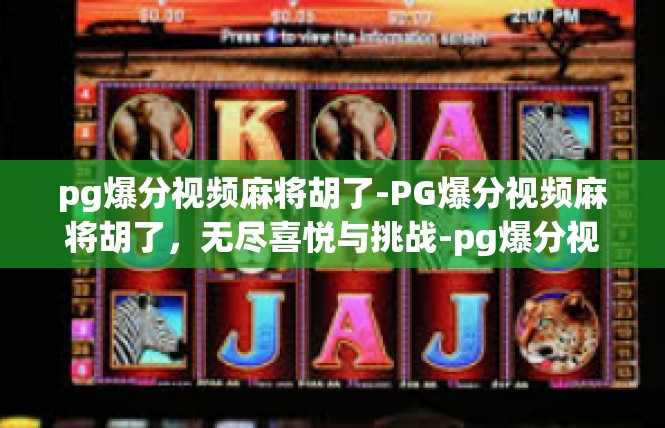 pg爆分视频麻将胡了-PG爆分视频麻将胡了，无尽喜悦与挑战-pg爆分视频麻将胡了