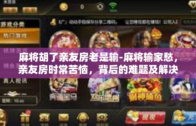 麻将胡了亲友房老是输-麻将输家愁，亲友房时常苦恼，背后的难题及解决方法-麻将胡了亲友房老是输