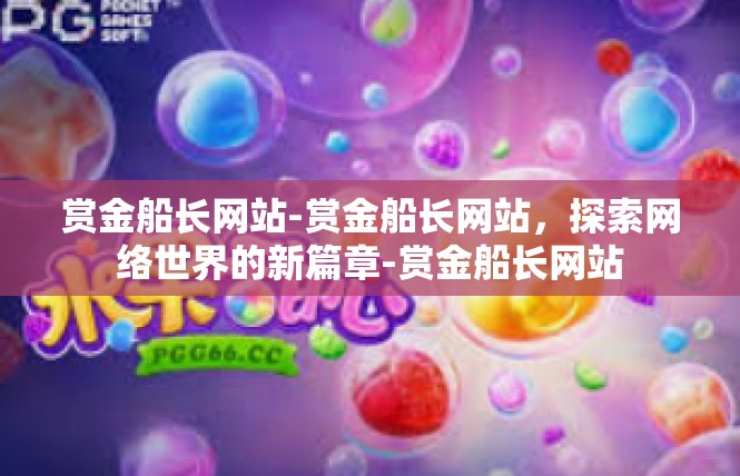 赏金船长网站-赏金船长网站，探索网络世界的新篇章-赏金船长网站