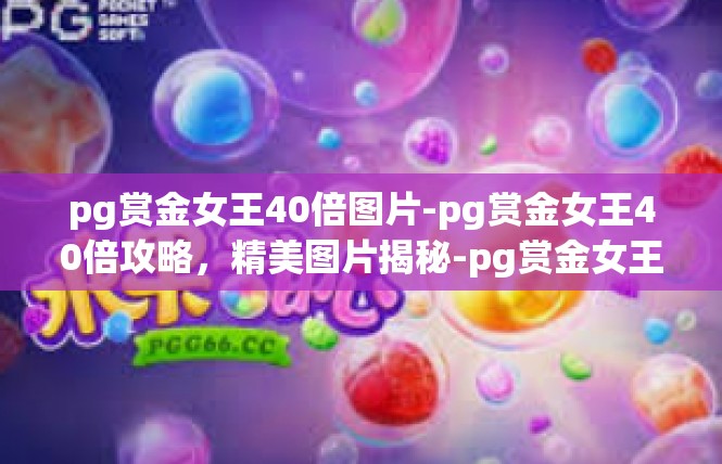 pg赏金女王40倍图片-pg赏金女王40倍攻略，精美图片揭秘-pg赏金女王40倍图片
