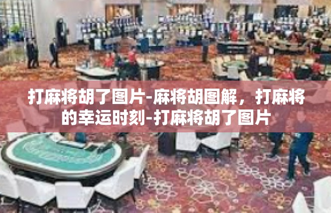 打麻将胡了图片-麻将胡图解，打麻将的幸运时刻-打麻将胡了图片