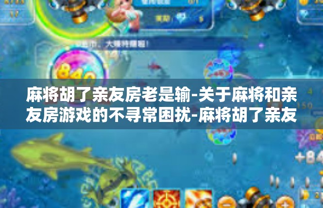 麻将胡了亲友房老是输-关于麻将和亲友房游戏的不寻常困扰-麻将胡了亲友房老是输