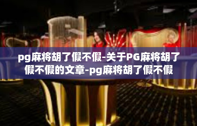 pg麻将胡了假不假-关于PG麻将胡了假不假的文章-pg麻将胡了假不假
