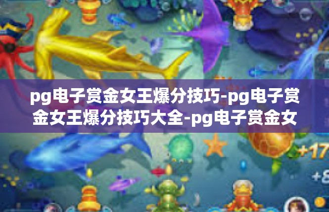 pg电子赏金女王爆分技巧-pg电子赏金女王爆分技巧大全-pg电子赏金女王爆分技巧