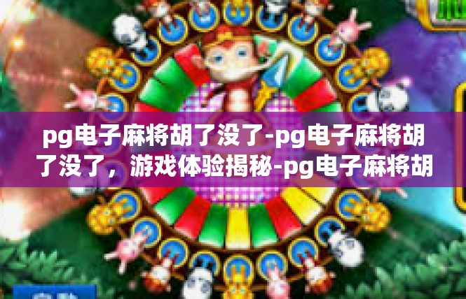pg电子麻将胡了没了-pg电子麻将胡了没了，游戏体验揭秘-pg电子麻将胡了没了
