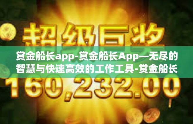 赏金船长app-赏金船长App—无尽的智慧与快速高效的工作工具-赏金船长app