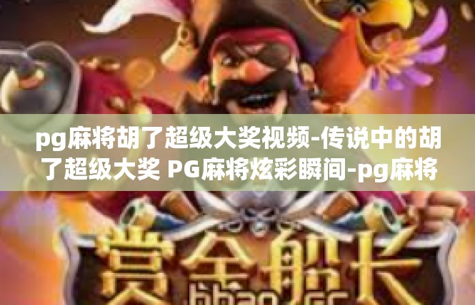 pg麻将胡了超级大奖视频-传说中的胡了超级大奖 PG麻将炫彩瞬间-pg麻将胡了超级大奖视频