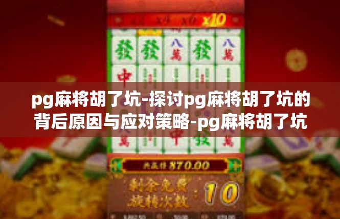 pg麻将胡了坑-探讨pg麻将胡了坑的背后原因与应对策略-pg麻将胡了坑