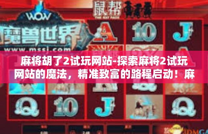 麻将胡了2试玩网站-探索麻将2试玩网站的魔法，精准致富的路程启动！麻将胡了2试玩网站