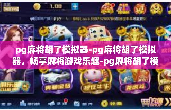 pg麻将胡了模拟器-pg麻将胡了模拟器，畅享麻将游戏乐趣-pg麻将胡了模拟器