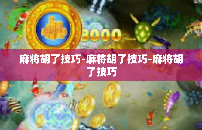 麻将胡了技巧-麻将胡了技巧-麻将胡了技巧