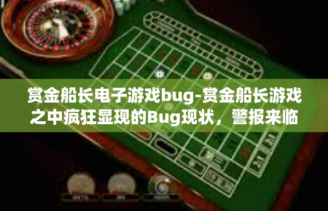赏金船长电子游戏bug-赏金船长游戏之中疯狂显现的Bug现状，警报来临！赏金船长电子游戏bug