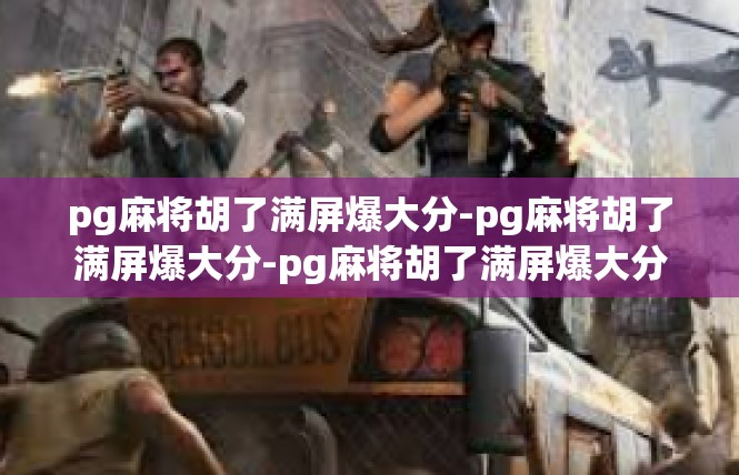 pg麻将胡了满屏爆大分-pg麻将胡了满屏爆大分-pg麻将胡了满屏爆大分
