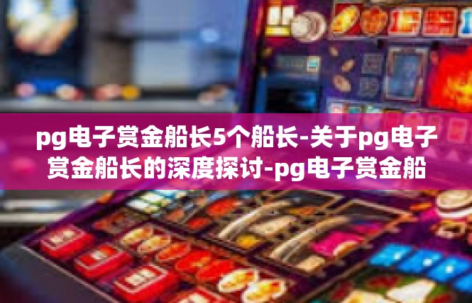 pg电子赏金船长5个船长-关于pg电子赏金船长的深度探讨-pg电子赏金船长5个船长