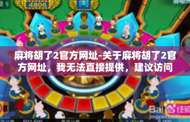 麻将胡了2官方网址-关于麻将胡了2官方网址，我无法直接提供，建议访问相关官方网站获取更多信息。同时，请注意，游戏中的任何行为都应遵守相关法律法规和社会道德规范，切勿沉迷于麻将游戏。麻将胡了2官方网址