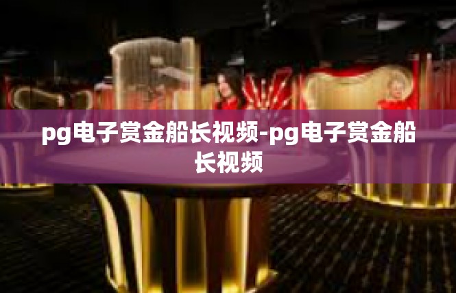 pg电子赏金船长视频-pg电子赏金船长视频