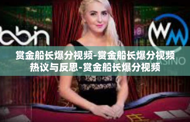 赏金船长爆分视频-赏金船长爆分视频热议与反思-赏金船长爆分视频