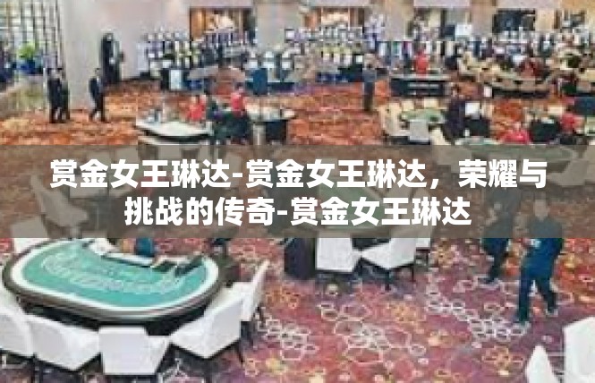 赏金女王琳达-赏金女王琳达，荣耀与挑战的传奇-赏金女王琳达