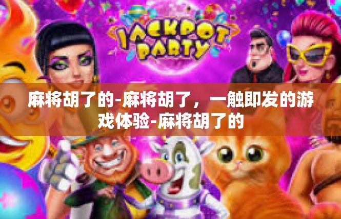 麻将胡了的-麻将胡了，一触即发的游戏体验-麻将胡了的