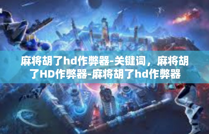 麻将胡了hd作弊器-关键词，麻将胡了HD作弊器-麻将胡了hd作弊器