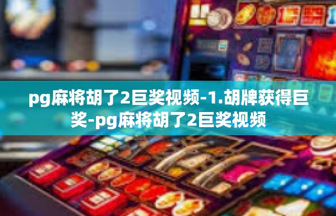 pg麻将胡了2巨奖视频-1.胡牌获得巨奖-pg麻将胡了2巨奖视频