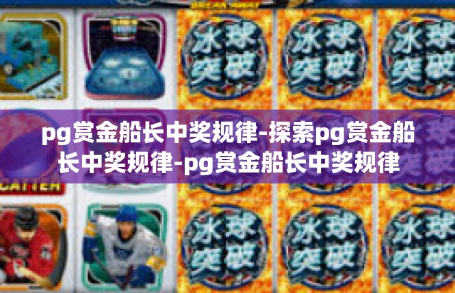 pg赏金船长中奖规律-探索pg赏金船长中奖规律-pg赏金船长中奖规律