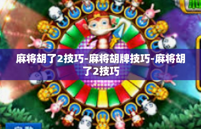 麻将胡了2技巧-麻将胡牌技巧-麻将胡了2技巧