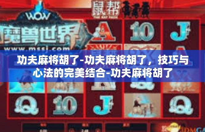功夫麻将胡了-功夫麻将胡了，技巧与心法的完美结合-功夫麻将胡了