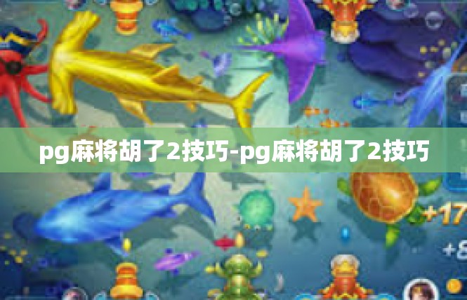 pg麻将胡了2技巧-pg麻将胡了2技巧