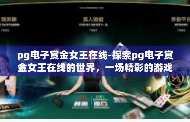 pg电子赏金女王在线-探索pg电子赏金女王在线的世界，一场精彩的游戏之旅-pg电子赏金女王在线