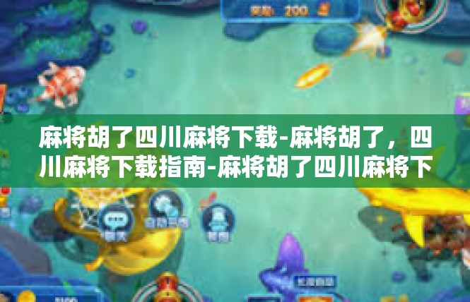 麻将胡了四川麻将下载-麻将胡了，四川麻将下载指南-麻将胡了四川麻将下载