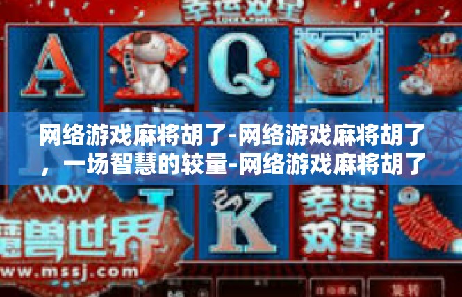 网络游戏麻将胡了-网络游戏麻将胡了，一场智慧的较量-网络游戏麻将胡了
