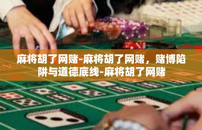 麻将胡了网赌-麻将胡了网赌，赌博陷阱与道德底线-麻将胡了网赌
