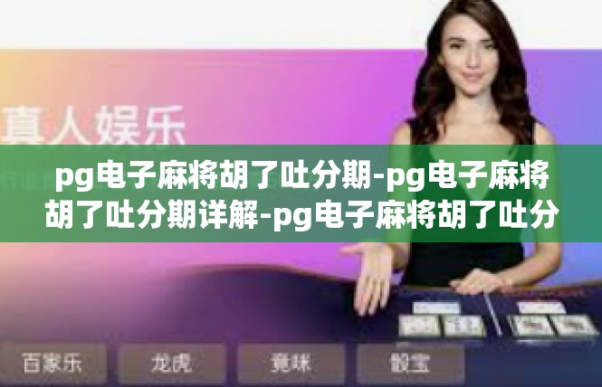 pg电子麻将胡了吐分期-pg电子麻将胡了吐分期详解-pg电子麻将胡了吐分期