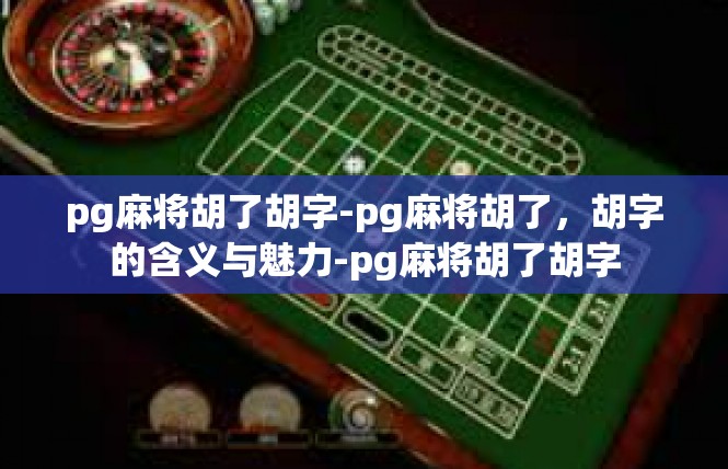 pg麻将胡了胡字-pg麻将胡了，胡字的含义与魅力-pg麻将胡了胡字