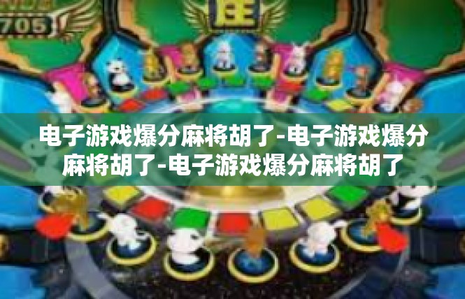 电子游戏爆分麻将胡了-电子游戏爆分麻将胡了-电子游戏爆分麻将胡了