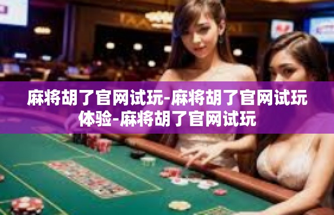 麻将胡了官网试玩-麻将胡了官网试玩体验-麻将胡了官网试玩