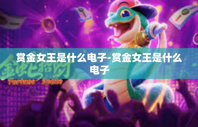 赏金女王是什么电子-赏金女王是什么电子