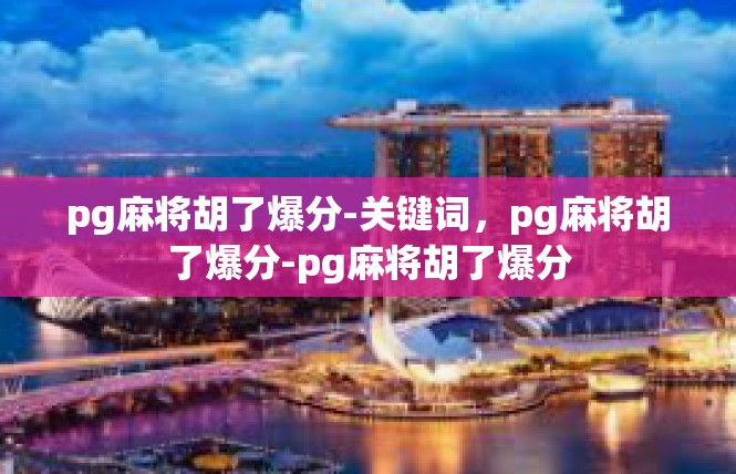 pg麻将胡了爆分-关键词，pg麻将胡了爆分-pg麻将胡了爆分