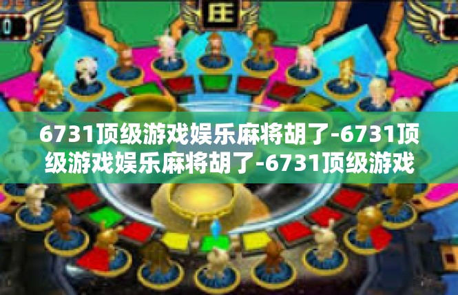 6731顶级游戏娱乐麻将胡了-6731顶级游戏娱乐麻将胡了-6731顶级游戏娱乐麻将胡了