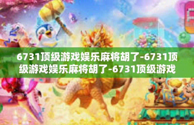 6731顶级游戏娱乐麻将胡了-6731顶级游戏娱乐麻将胡了-6731顶级游戏娱乐麻将胡了