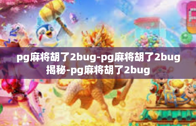 pg麻将胡了2bug-pg麻将胡了2bug揭秘-pg麻将胡了2bug